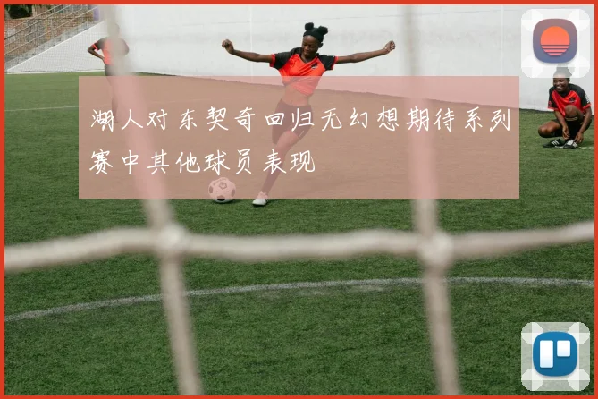 湖人对东契奇回归无幻想期待系列赛中其他球员表现