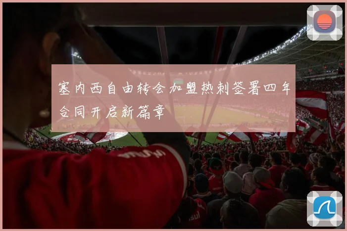 塞内西自由转会加盟热刺签署四年合同开启新篇章